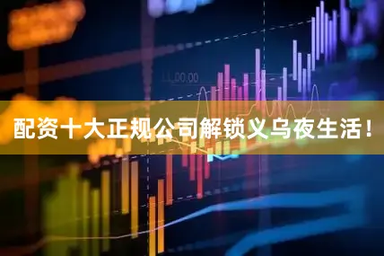 配资十大正规公司解锁义乌夜生活！