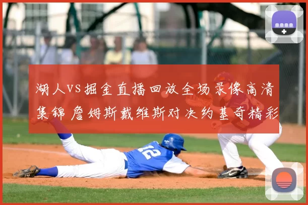 湖人vs掘金直播回放全场录像高清集锦 詹姆斯戴维斯对决约基奇精彩瞬间