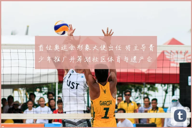 首位奥运会形象大使出任 将主导青少年推广并筹划社区体育与遗产合作