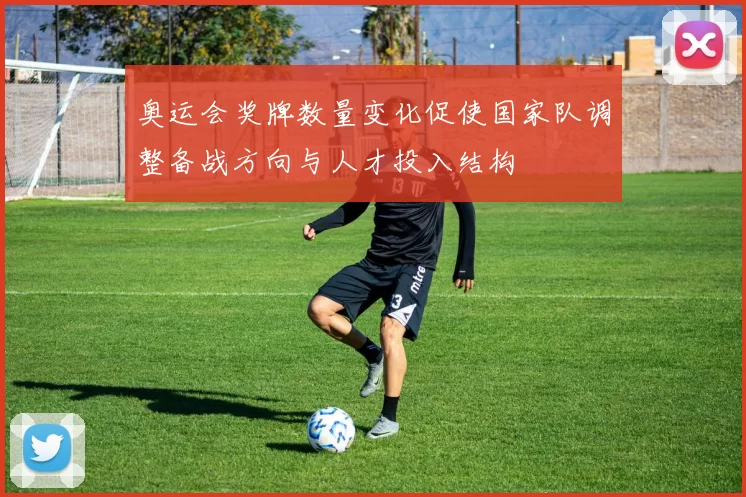 奥运会奖牌数量变化促使国家队调整备战方向与人才投入结构