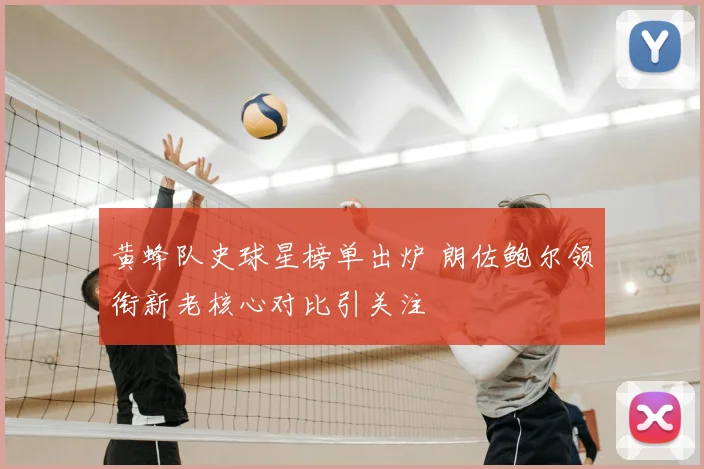 黄蜂队史球星榜单出炉 朗佐鲍尔领衔新老核心对比引关注